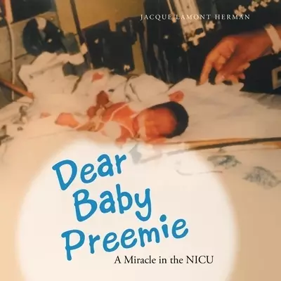 Dear Baby Preemie: A Miracle in the Nicu