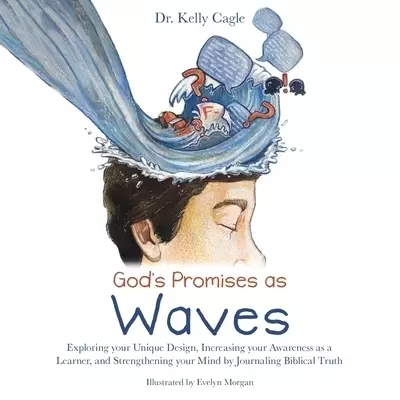 God's Promises as Waves: Exploring Your Unique Design, Increasing Your Awareness as a Learner, and Strengthening Your Mind by Journaling Biblical Trut