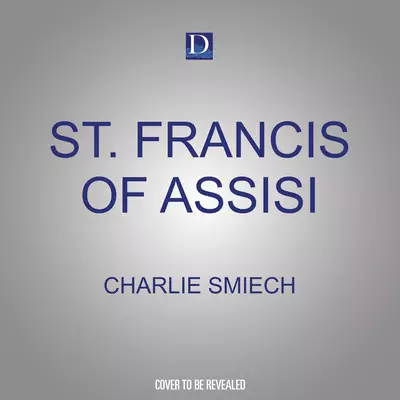 St. Francis of Assisi: Understanding the Prayer and Gifts of Saint Francis