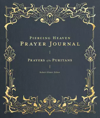 Piercing Heaven Prayer Journal: Prayers of the Puritans
