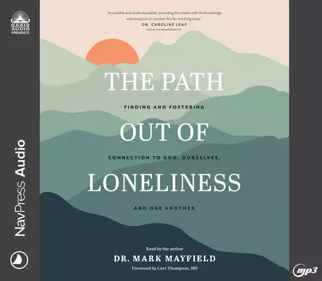 The Path Out of Loneliness: Finding and Fostering Connection to God, Ourselves, and One Another