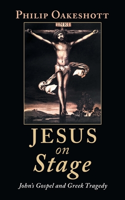Jesus on Stage John's Gospel and Greek Tragedy Jesus on Stage John's Gospel and Greek Tragedy