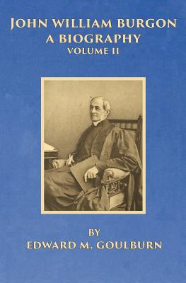 John William Burgon A Biography Volume II By Edward M Goulburn