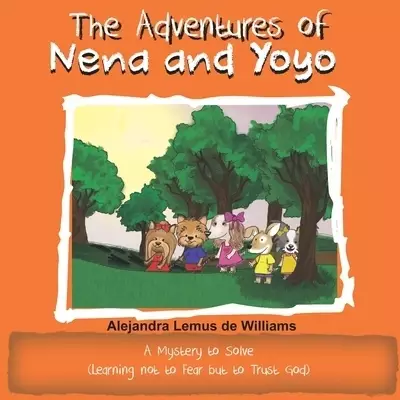 The Adventures of Nena and Yoyo A Mystery to Solve: (Learning not to Fear but to Trust God)