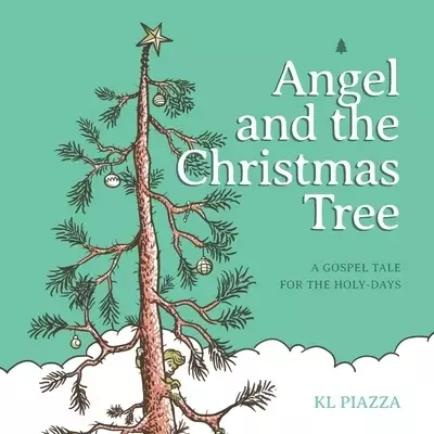 Angel and the Christmas Tree: A Gospel Tale  for the Holy-Days