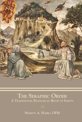 The Seraphic Order A Traditional Franciscan Book of Saints (Paperback)
