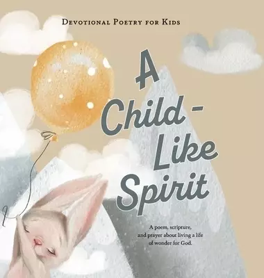 A Child-Like Spirit: A poem, scripture, and prayer about living a life of wonder for God