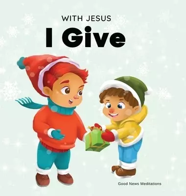 With Jesus I give: An inspiring Christian Christmas children book about the true meaning of this holiday season