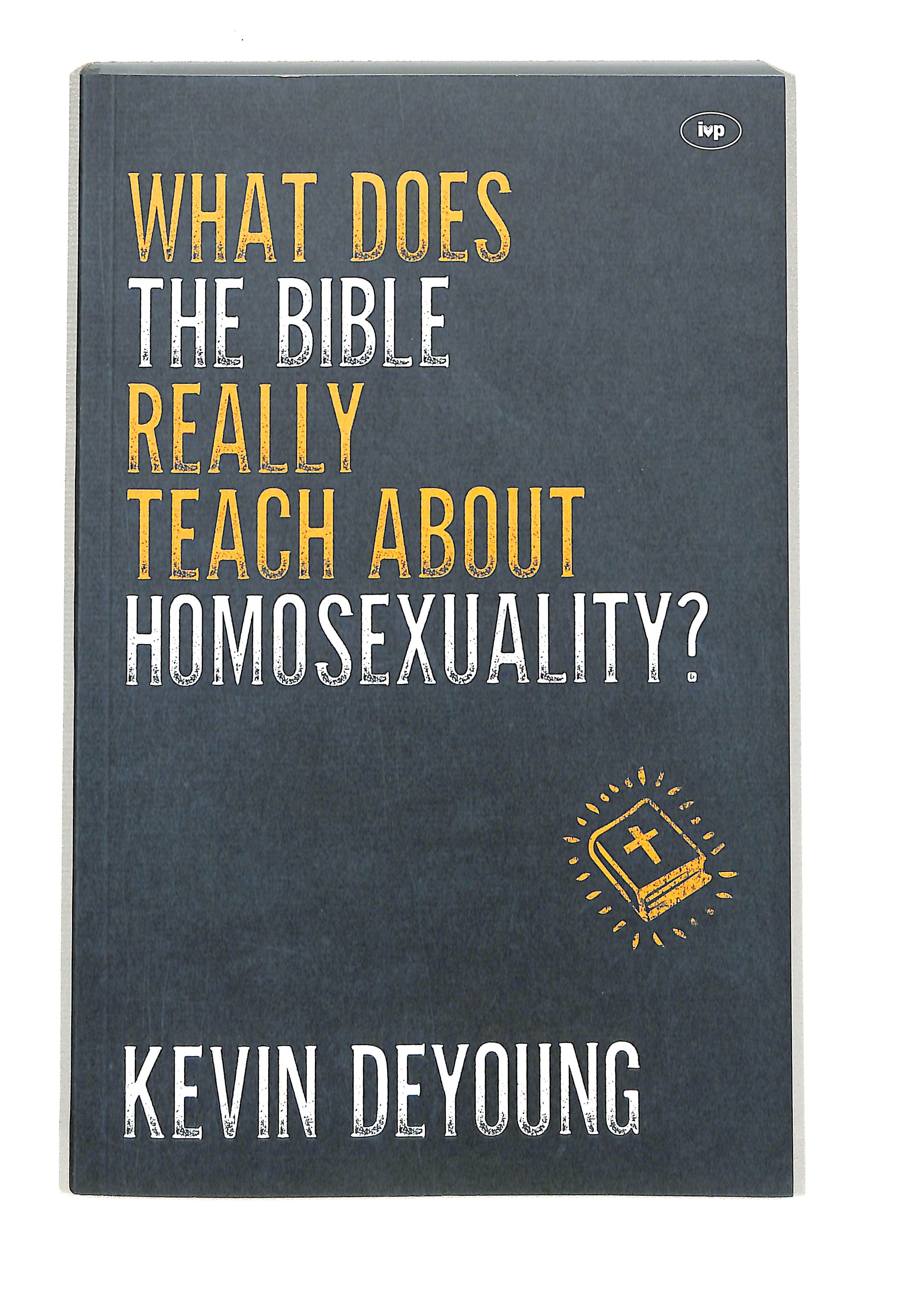 What Does the Bible Really Teach About Homosexuality? by Kevin DeYoung