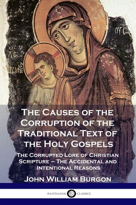 The Causes of the Corruption of the Traditional Text of the Holy Gospe