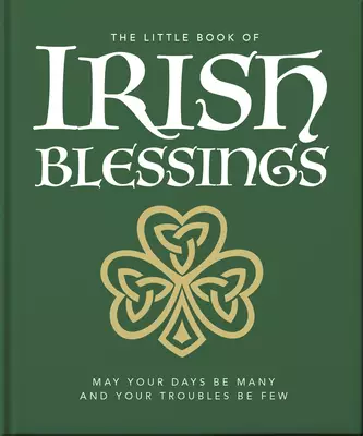 The Little Book of Irish Blessings: May Your Days Be Many and Your Troubles Be Few