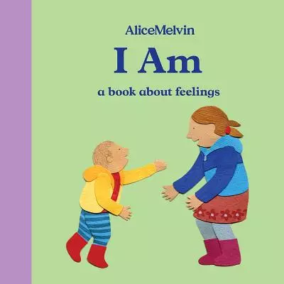 The World of Alice Melvin: I Am: A Book about Feelings