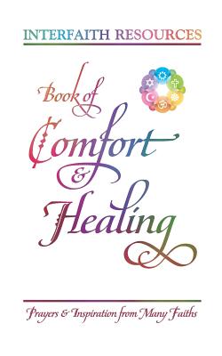 Book of Comfort and Healing: Prayers and Inspiration from Many Faiths Book of Comfort and Healing: Prayers and Inspiration from Many Faiths