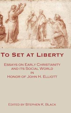 To Set at Liberty - Essays on Early Christianity and its Social World in Honor of John H. Elliott To Set at Liberty - Essays on Early Christianity and its Social World in Honor of John H. Elliott