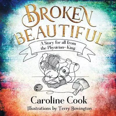 Broken Beautiful: A story for all from the Physician King