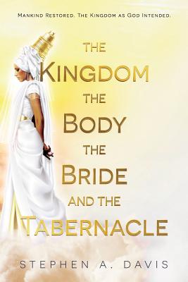 The Kingdom, The Body, The Bride and The Tabernacle The Kingdom, The Body, The Bride and The Tabernacle
