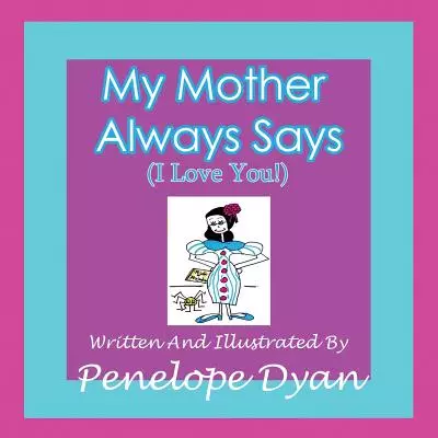 My Mother Always Says (I Love You!)