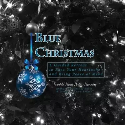 Blue Christmas Blue Christmas, A Guided Retreat to Ease Your Heartache and Bring Peace of Mind