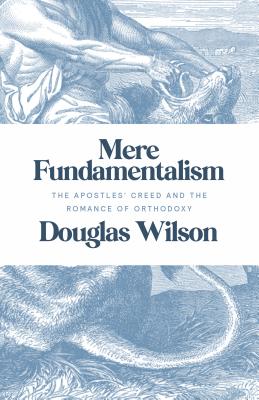 Mere Fundamentalism The Apostles' Creed and the Romance of Orthodoxy Mere Fundamentalism The Apostles' Creed and the Romance of Orthodoxy