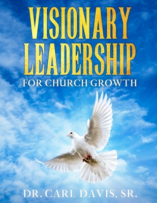 Visionary Leadership For Church Growth By Davis Sr Carl (Paperback)