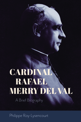 Cardinal Rafael Merry del Val A Brief Biography (Paperback)