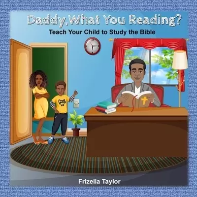 Daddy, What Your Reading? Teach Your Child to Study the Bible