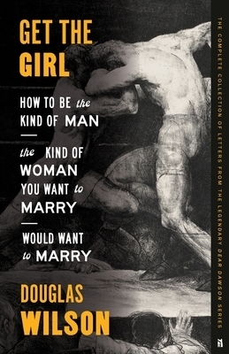 Get the Girl: How to Be the Kind of Man the Kind of Woman You Want to Marry  Would Want to Marry: Wilson, Douglas: 9781957905143: : Books