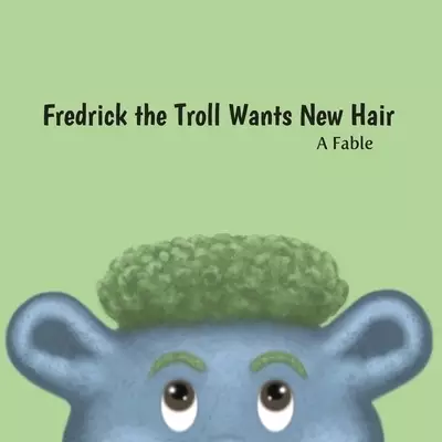 Fredrick the Troll Wants New Hair: A Fable