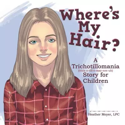 Where'S My Hair?: A Trichotillomania Story for Children