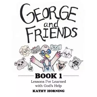 George and Friends Book 1: Lessons I'Ve Learned with God's Help