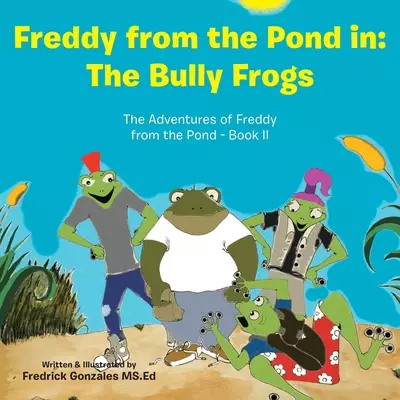 Freddy from the Pond In: the Bully Frogs: The Adventures of Freddy from the Pond - Book Ii