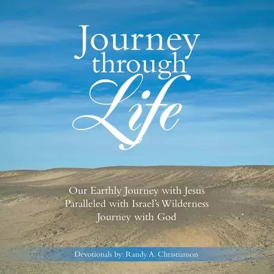 Journey Through Life: Our Earthly Journey with Jesus Paralleled with Israel's Wilderness Journey with God