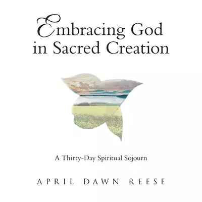 Embracing God in Sacred Creation: A Thirty-Day Spiritual Sojourn