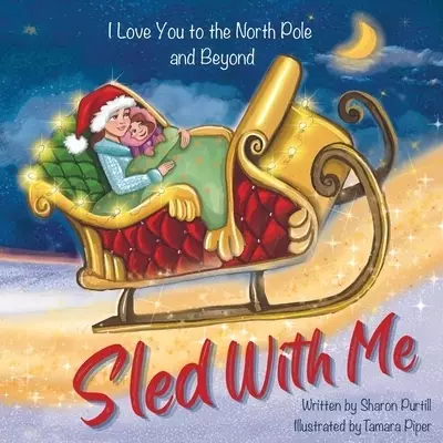 Sled With Me: I Love You to the North Pole and Beyond (Mother and Daughter Edition)