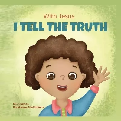 With Jesus I tell the truth: A Christian children's rhyming book empowering kids to tell the truth to overcome lying in any circumstance by teaching t