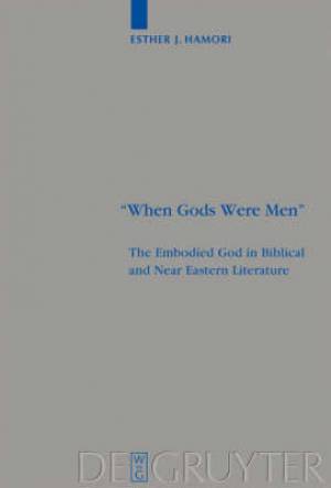 "when Gods Were Men" - The Embodied God in Biblical and Near Eastern Literature