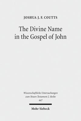 The Divine Name in the Gospel of John: Significance and Impetus The Divine Name in the Gospel of John: Significance and Impetus