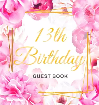 13th Birthday Guest Book: Gold Frame and Letters Pink Roses Floral Watercolor Theme, Best Wishes from Family and Friends to Write in, Guests Sign in f