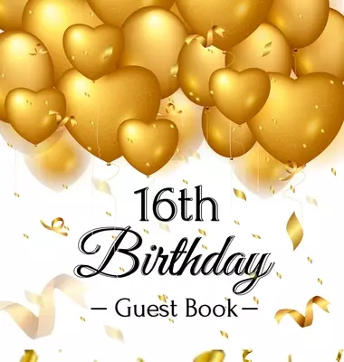 16th Birthday Guest Book: Gold Balloons Hearts Confetti Ribbons Theme, Best Wishes from Family and Friends to Write in, Guests Sign in for Party, Gift