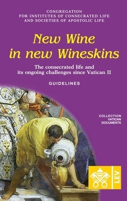 New Wine in New Wineskins The Consecrated Life and its Ongoing Challe New Wine in New Wineskins The Consecrated Life and its Ongoing Challe