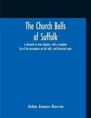 The Church Bells Of Suffolk; A Chronicle In Nine Chapters, With A ...