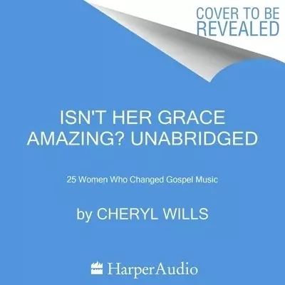 Isn't Her Grace Amazing! Lib/E: The Women Who Changed Gospel Music