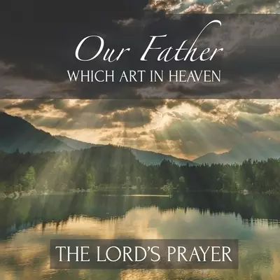 Our Father Which Art In Heaven The Lord's Prayer: Inspirational Scripture New Testament