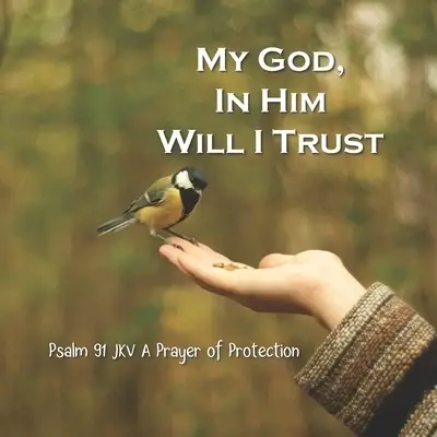 My God, In Him I Will Trust: Psalm 91 JKV A Prayer Of Protection Gift Book
