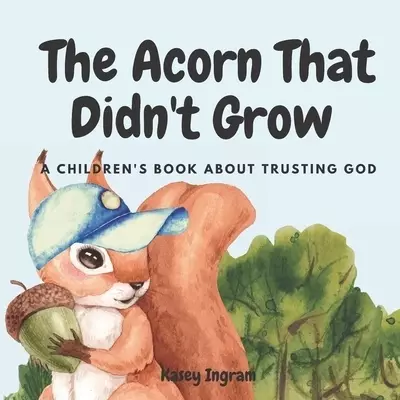 The Acorn That Didn't Grow: A Children's Book About Trusting God