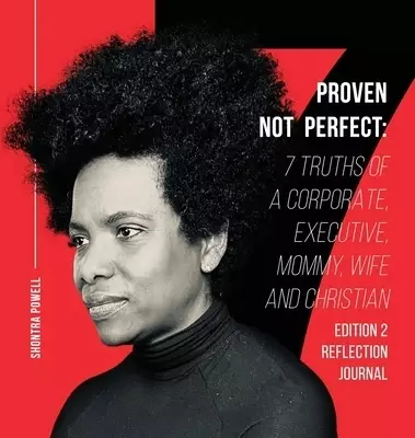 Proven Not Perfect:  7 Truths of a Corporate, Executive, Mommy, Wife and Christian - 2nd Edition