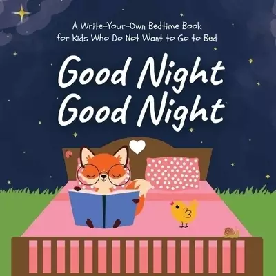 Good Night Good Night: A Write-Your-Own Bedtime Book for Kids Who Do Not Want to Go to Bed
