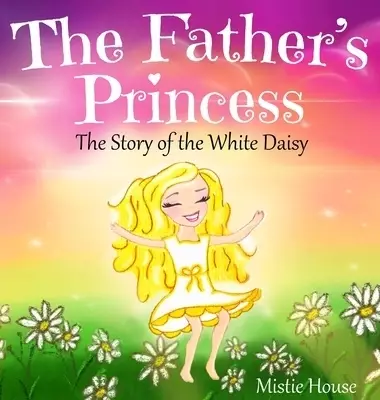 The Father's Princess: The Story of the White Daisy, New Edition (godly books for little girls, kids books about knowing Jesus, princess book