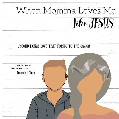When Momma Loves Me Like Jesus: Unconditional Love That Points To The Savior