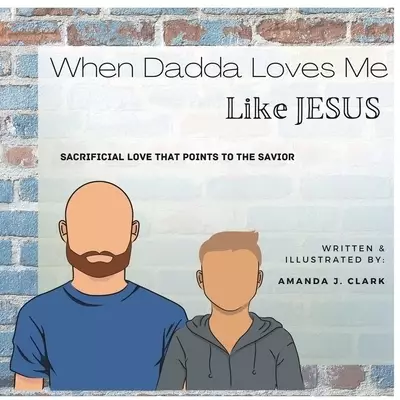 When Dadda Loves Me Like Jesus: Sacrificial Love That Points To The Savior